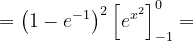 \dpi{120} =\left ( 1-e^{-1} \right )^{2}\left [ e^{x^{2}} \right ]_{-1}^{0}=